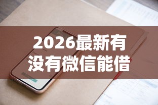 2026最新有没有微信能借钱的人啊，总结十个真实贷款平台！