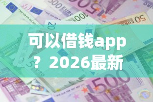 可以借钱app？2026最新测评10个黑户可以下的贷款平台