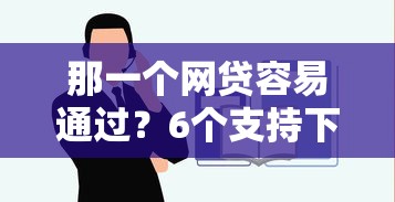 那一个网贷容易通过？6个支持下款到微信的最新口子不看征信的
