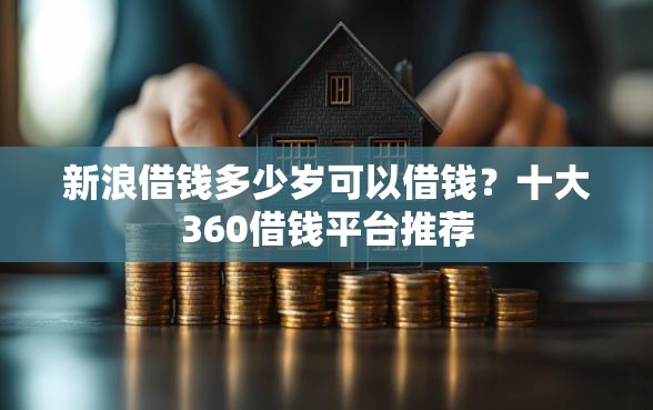 新浪借钱多少岁可以借钱？十大360借钱平台推荐