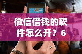 微信借钱的软件怎么开？6个支持下款到微信的征信花了还能借钱的平台