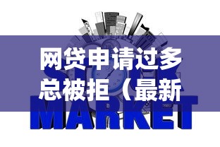 网贷申请过多总被拒（最新发布！）7个网贷平台p2p前十名