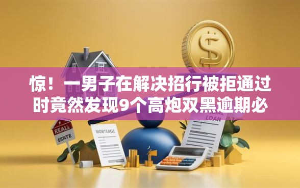 惊！一男子在解决招行被拒通过时竟然发现9个高炮双黑逾期必下款口子，事后分享了出来