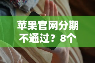 苹果官网分期不通过？8个平台试试看哪个能下款