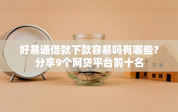 好易通借款下款容易吗有哪些？分享9个网贷平台前十名