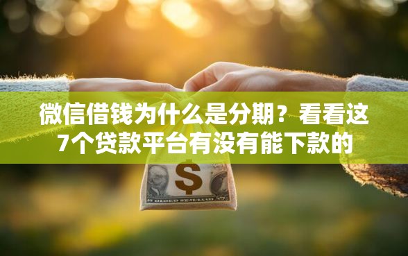 微信借钱为什么是分期？看看这7个贷款平台有没有能下款的