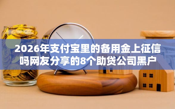 2026年支付宝里的备用金上征信吗网友分享的8个助贷公司黑户口子有什么我觉得不错！