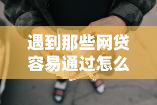 遇到那些网贷容易通过怎么办？或可尝试这7个哪些正规平台可以借钱