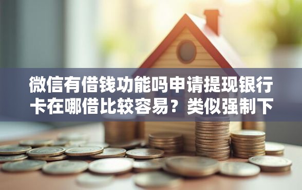 微信有借钱功能吗申请提现银行卡在哪借比较容易？类似强制下款的8个口子参考