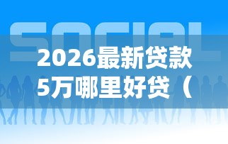 2026最新贷款5万哪里好贷（支持微信），5个17岁网贷平台无私分享