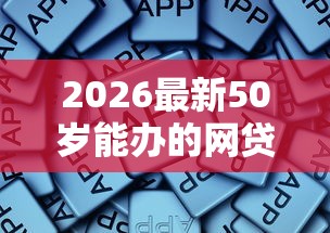 2026最新50岁能办的网贷口子，总结十个17岁可以贷款的平台！