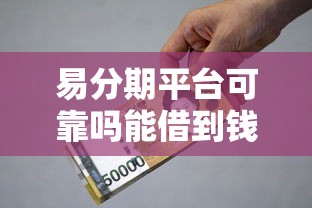 易分期平台可靠吗能借到钱吗？1千元无门槛借款5个平台推荐