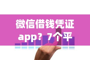 微信借钱凭证app？7个平台试试看哪个能下款