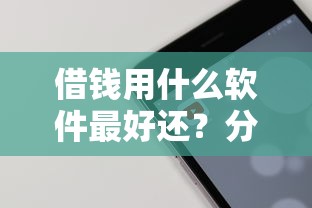 借钱用什么软件最好还？分享8个类似高炮口子的平台