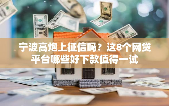 宁波高炮上征信吗？这8个网贷平台哪些好下款值得一试