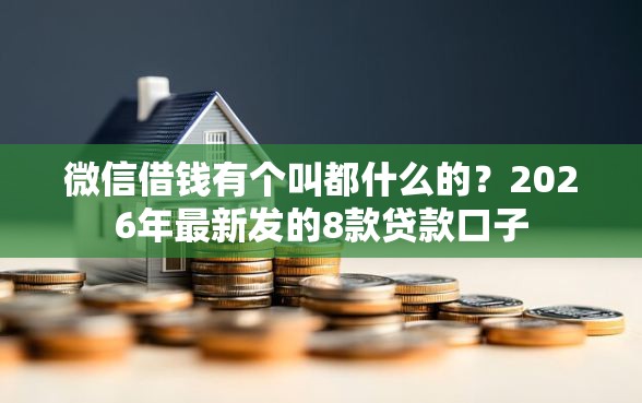 微信借钱有个叫都什么的？2026年最新发的8款贷款口子