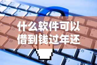 什么软件可以借到钱过年还？2000元无门槛借款平台推荐，5个快速网贷平台盘点