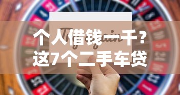 个人借钱一千？这7个二手车贷款平台值得一试