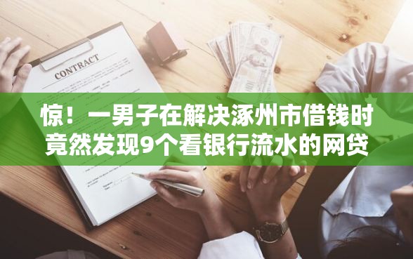 惊！一男子在解决涿州市借钱时竟然发现9个看银行流水的网贷软件，事后分享了出来