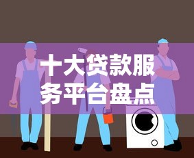十大贷款服务平台盘点，解决信誉度借钱的问题