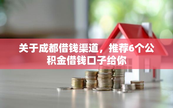 关于成都借钱渠道，推荐6个公积金借钱口子给你