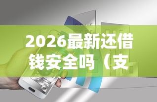 2026最新还借钱安全吗（支持支付宝），5个未成年借钱平台无私分享