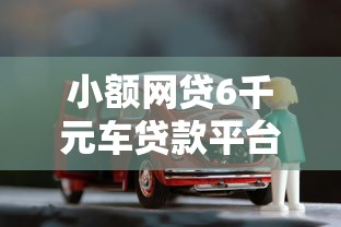 小额网贷6千元车贷款平台，企查查借钱的8个平台介绍