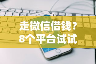 走微信借钱？8个平台试试看哪个能下款