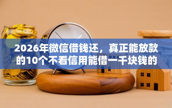 2026年微信借钱还，真正能放款的10个不看信用能借一千块钱的软件推荐