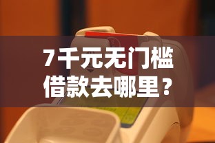7千元无门槛借款去哪里？备用金支付看这6个平台