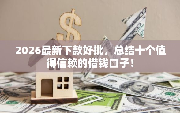 2026最新下款好批，总结十个值得信赖的借钱口子！