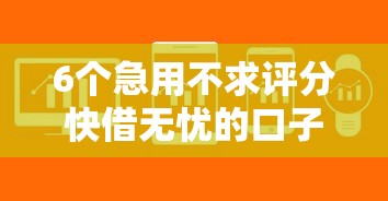6个急用不求评分快借无忧的口子推荐，专为攻克卡农id贷难题