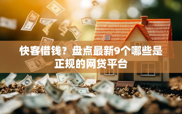 快客借钱？盘点最新9个哪些是正规的网贷平台