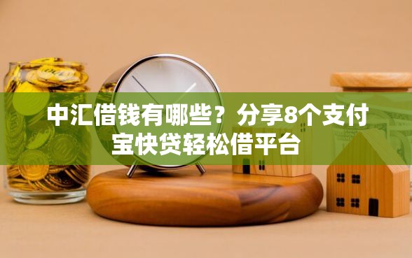 中汇借钱有哪些？分享8个支付宝快贷轻松借平台