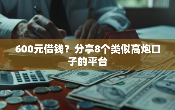 600元借钱？分享8个类似高炮口子的平台