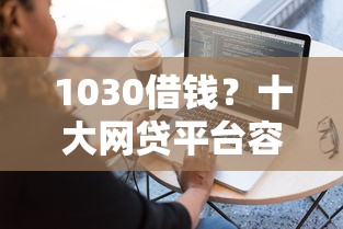 1030借钱？十大网贷平台容易通过并安全借到款推荐