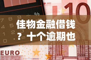 佳物金融借钱？十个逾期也不怕的不看年龄征信负债的口子