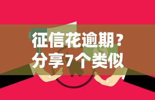 征信花逾期？分享7个类似高炮口子的平台