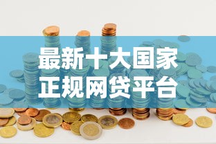 最新十大国家正规网贷平台，专治官方借钱渠道
