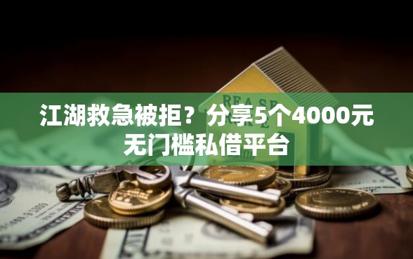 江湖救急被拒?分享5个4000元无门槛私借平台 江湖救急被拒?分享5个4000元无门槛私借平台