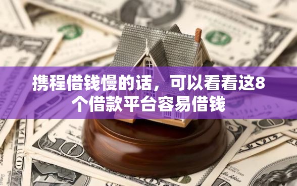 携程借钱慢的话，可以看看这8个借款平台容易借钱