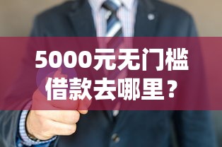 5000元无门槛借款去哪里?借钱200元看这7个平台 5000元无门槛借款去哪里?借钱200元看这7个平台