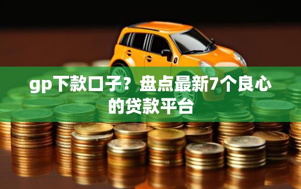 gp下款口子？盘点最新7个良心的贷款平台