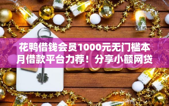 花鸭借钱会员1000元无门槛本月借款平台力荐！分享小额网贷口子1000元无门槛借款