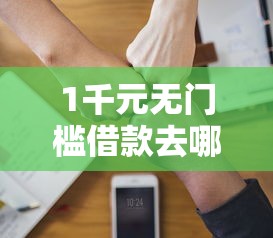1千元无门槛借款去哪里？借款借钱条看这8个平台