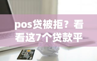 pos贷被拒？看看这7个贷款平台有没有能下款的