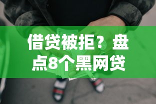 借贷被拒？盘点8个黑网贷口子大全给你参考