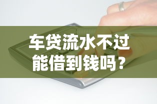 车贷流水不过能借到钱吗？7千元无门槛借款8个平台推荐