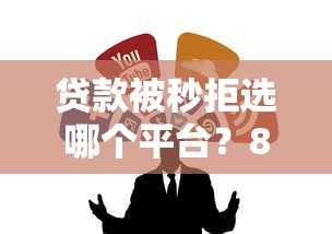 贷款被秒拒选哪个平台？8个网贷最靠谱的平台推荐