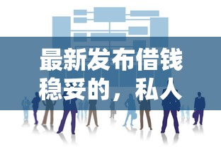 最新发布借钱稳妥的，私人借钱3千元有这6个渠道